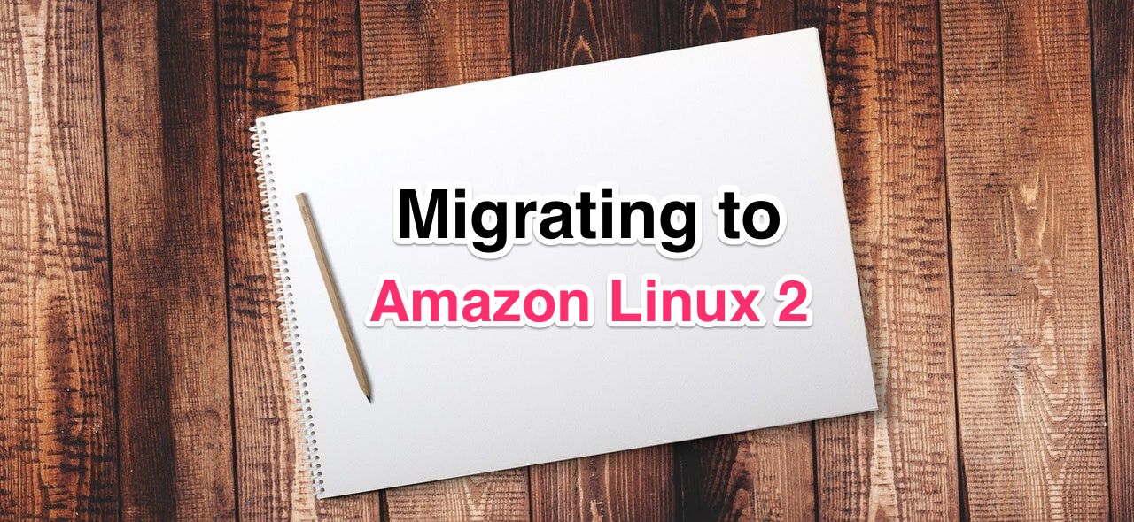 Migrating to Amazon Linux 2